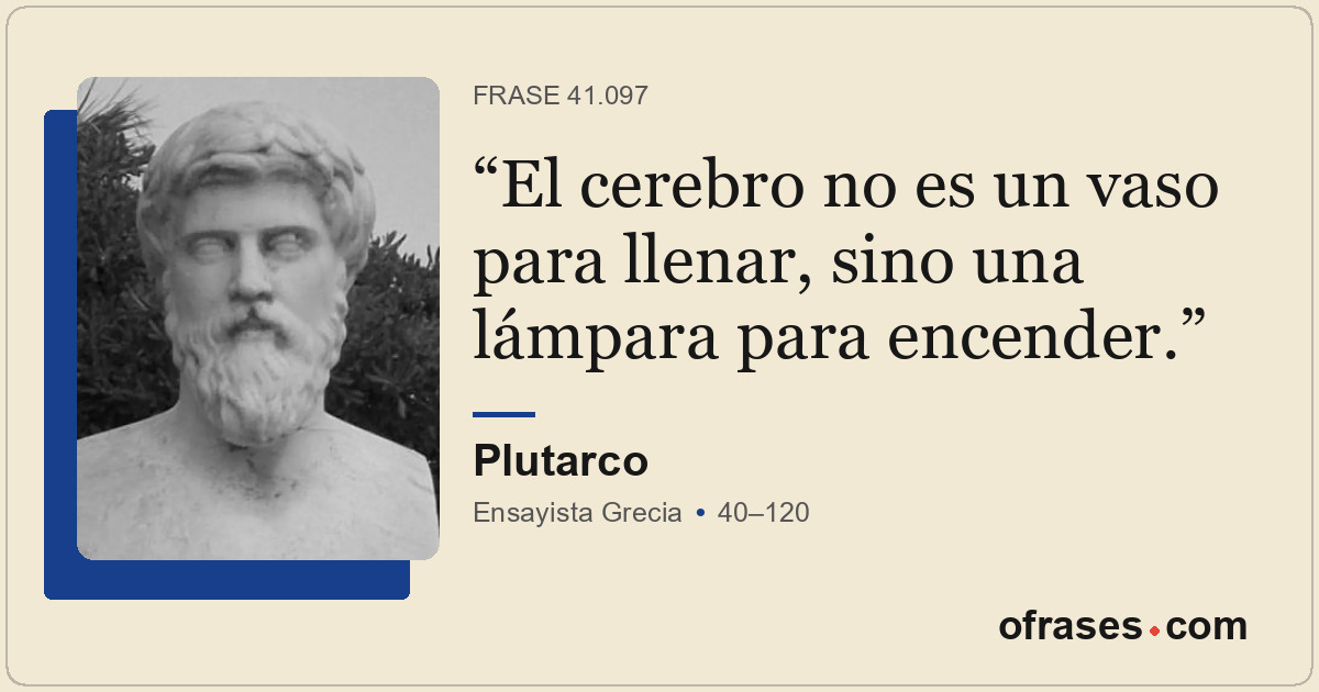 El cerebro no es un vaso para llenar, sino una lámpara para encender.