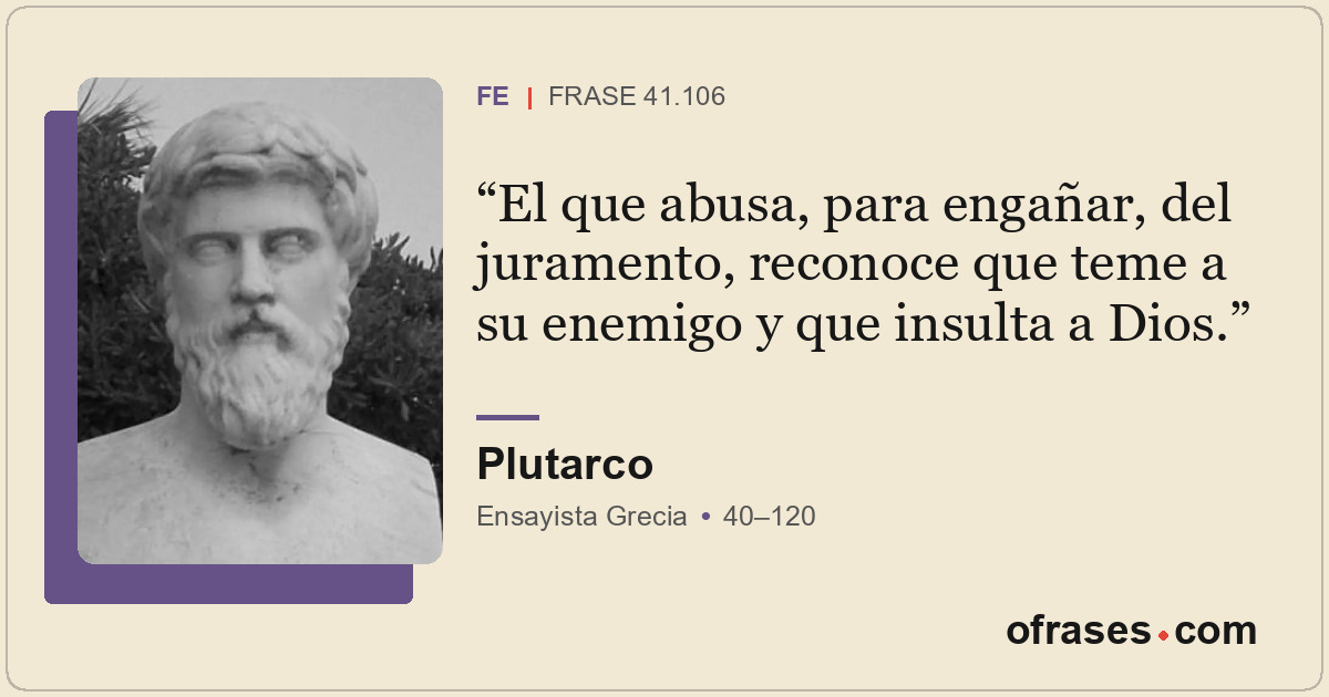 El que abusa, para engañar, del juramento, reconoce que teme a su enemigo y que...