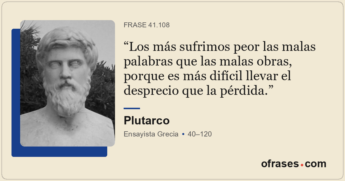 Los más sufrimos peor las malas palabras que las malas obras, porque es más difí...
