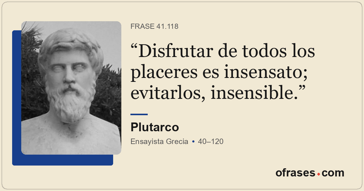 Disfrutar de todos los placeres es insensato; evitarlos, insensible.