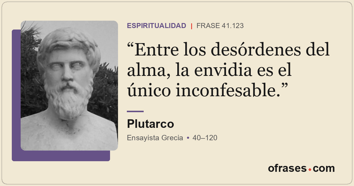 Entre los desórdenes del alma, la envidia es el único inconfesable.