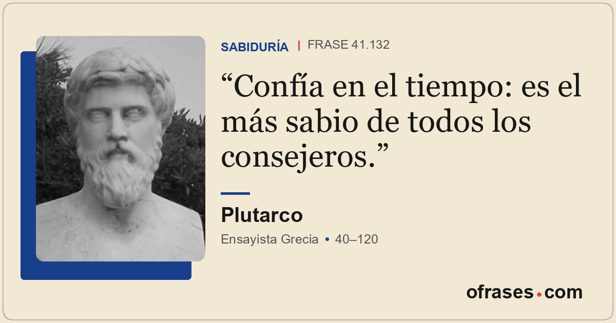 Confía en el tiempo: es el más sabio de todos los consejeros.