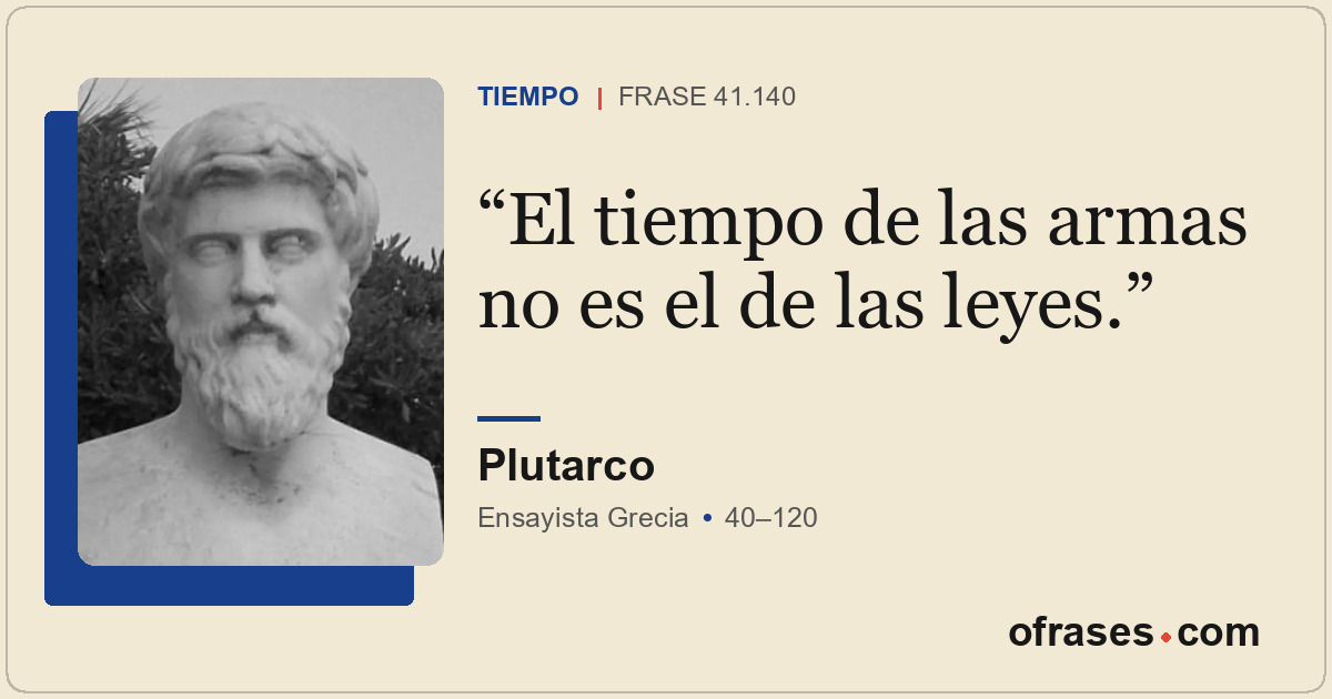 El tiempo de las armas no es el de las leyes.