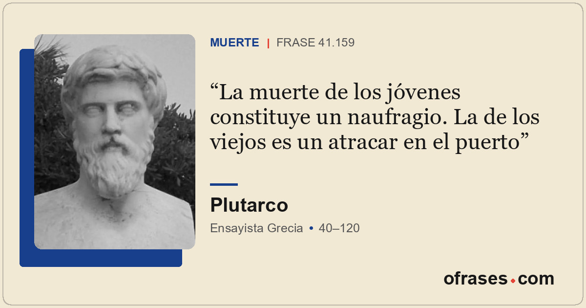 La muerte de los jóvenes constituye un naufragio. La de los viejos es un atracar...