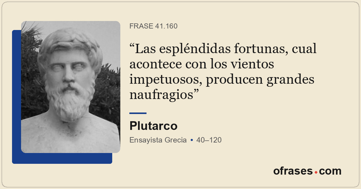 Las espléndidas fortunas, cual acontece con los vientos impetuosos, producen gra...