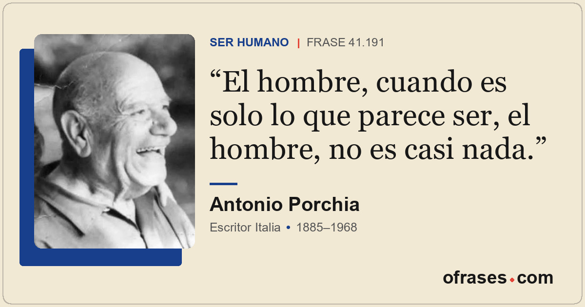 El hombre, cuando es solo lo que parece ser, el hombre, no es casi nada.