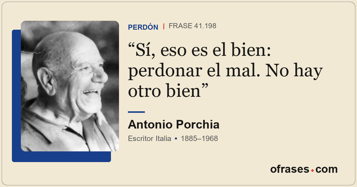 Sí, eso es el bien: perdonar el mal. No hay otro bien