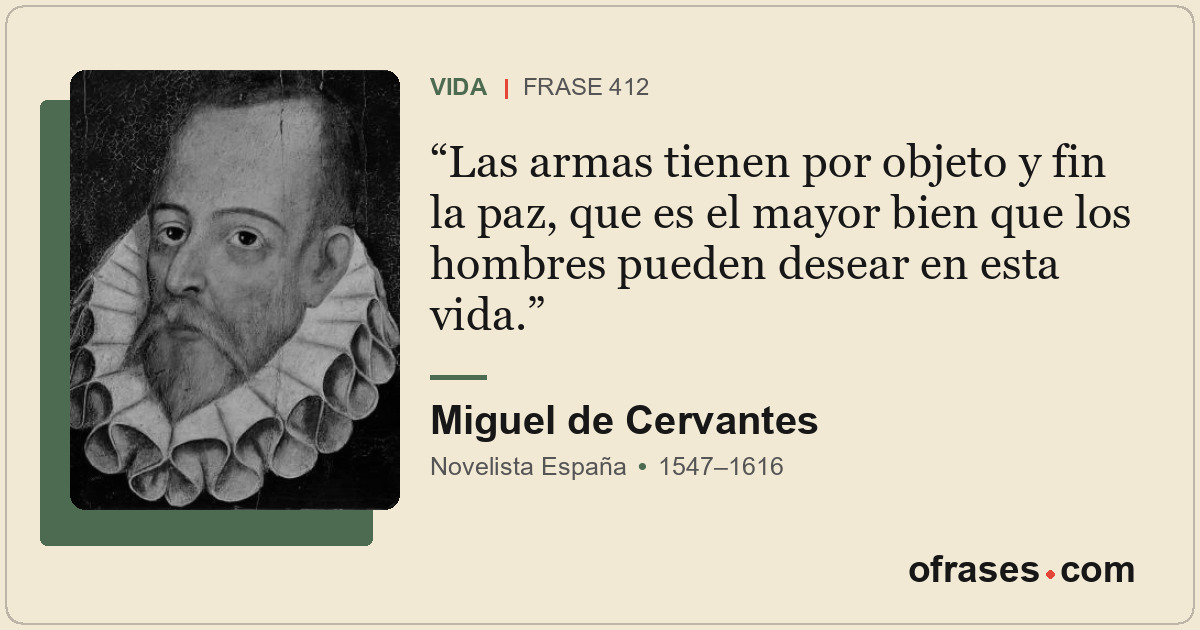 Las armas tienen por objeto y fin la paz, que es el mayor bien que los hombres p...