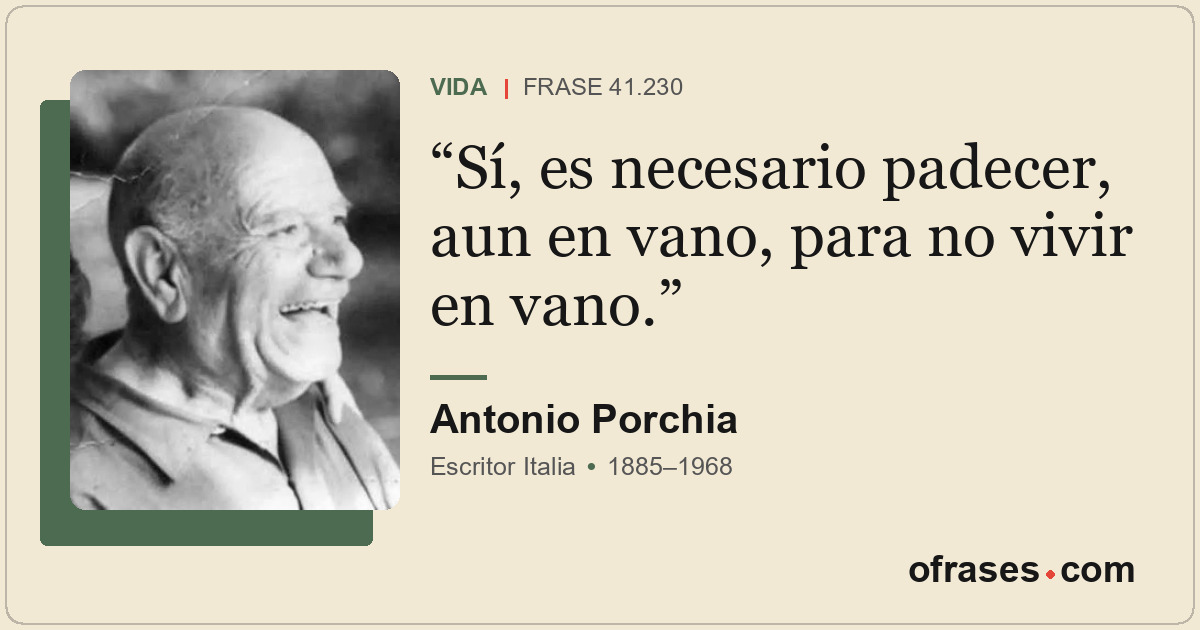 Sí, es necesario padecer, aun en vano, para no vivir en vano.
