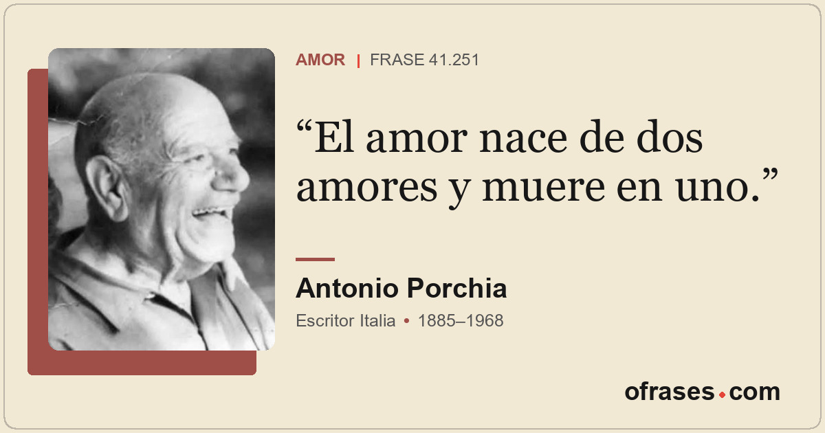 El amor nace de dos amores y muere en uno.