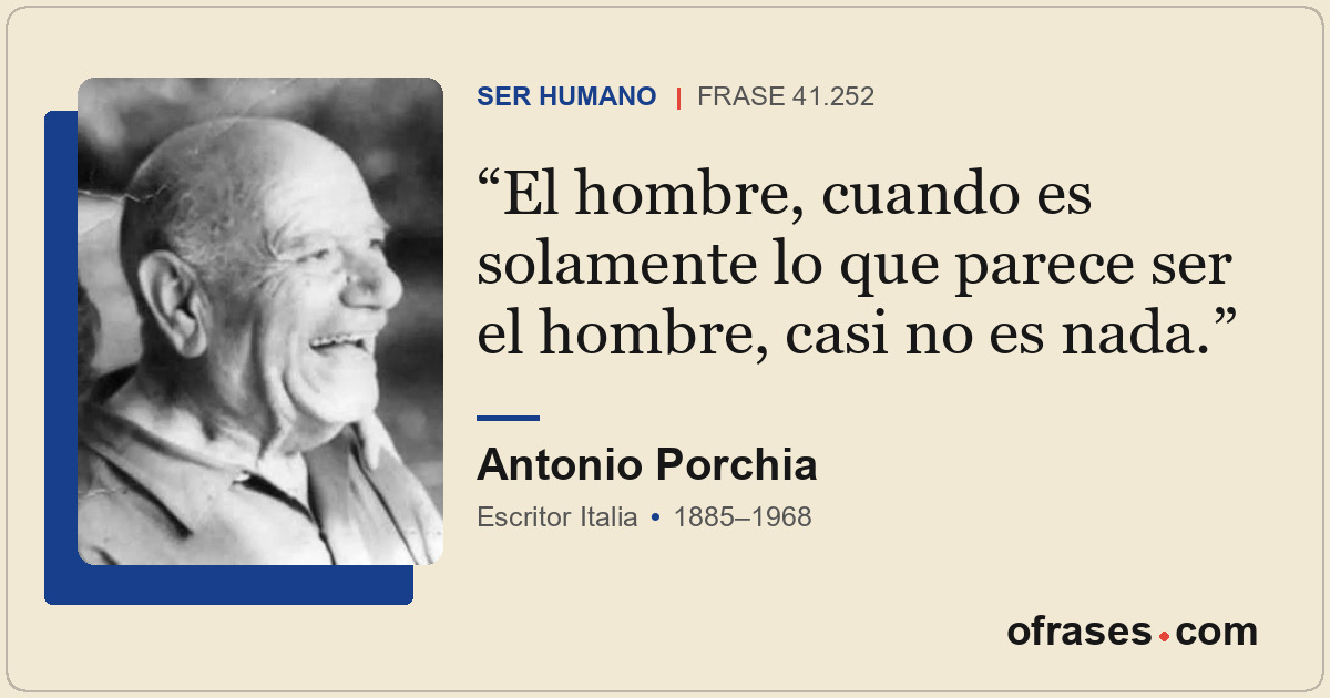 El hombre, cuando es solamente lo que parece ser el hombre, casi no es nada.