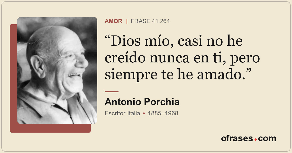 Dios mío, casi no he creído nunca en ti, pero siempre te he amado.