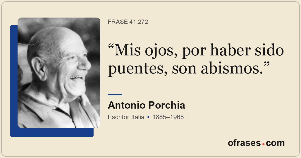 Mis ojos, por haber sido puentes, son abismos.