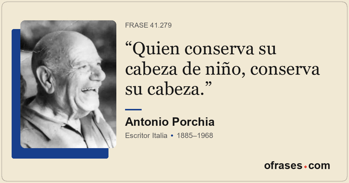 Quien conserva su cabeza de niño, conserva su cabeza.