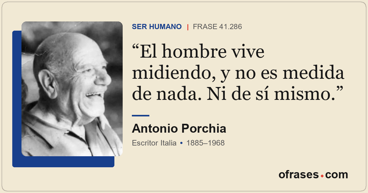 El hombre vive midiendo, y no es medida de nada. Ni de sí mismo.