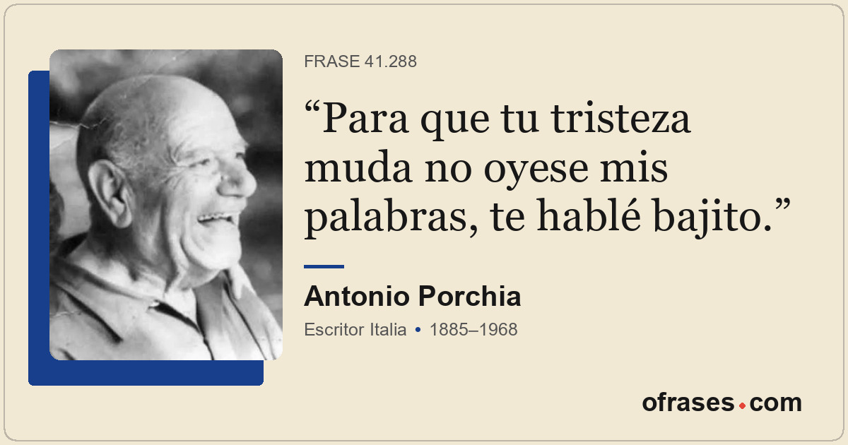 Para que tu tristeza muda no oyese mis palabras, te hablé bajito.