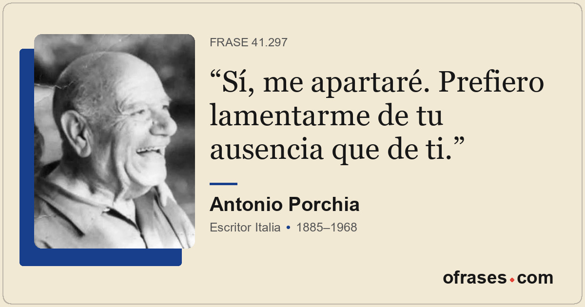Sí, me apartaré. Prefiero lamentarme de tu ausencia que de ti.