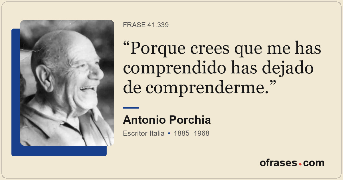 Porque crees que me has comprendido has dejado de comprenderme.