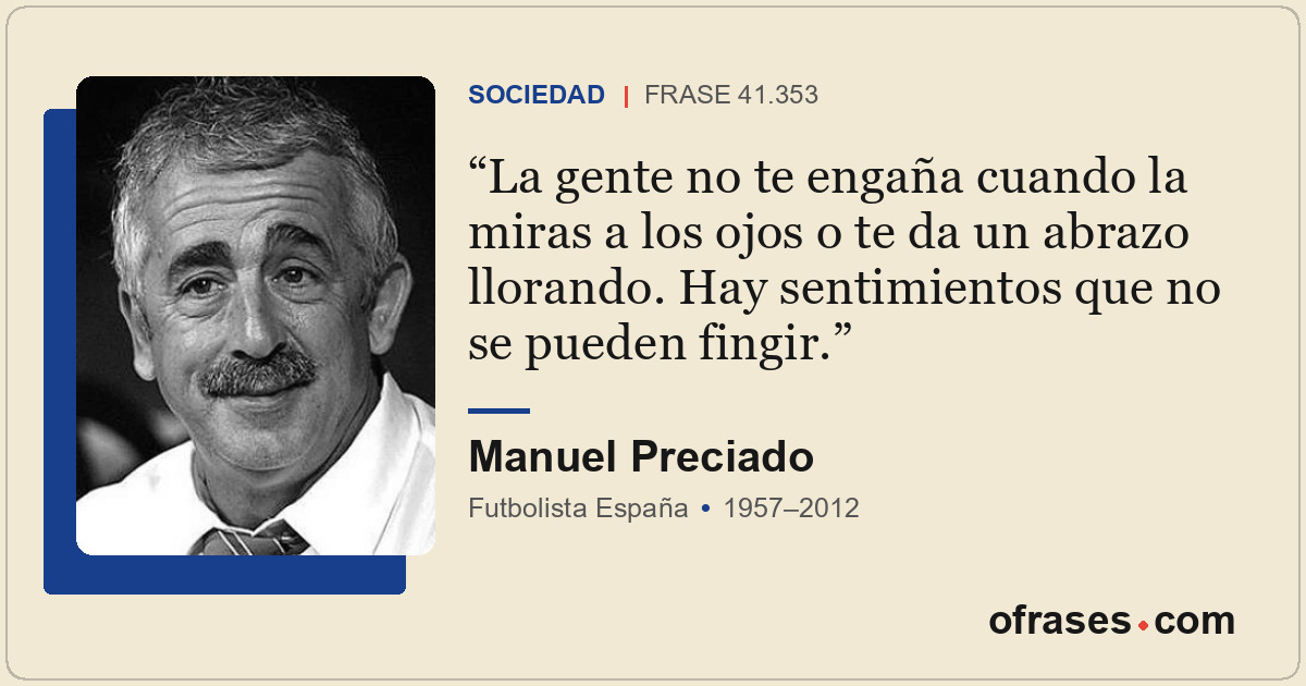 La gente no te engaña cuando la miras a los ojos o te da un abrazo llorando. Hay...
