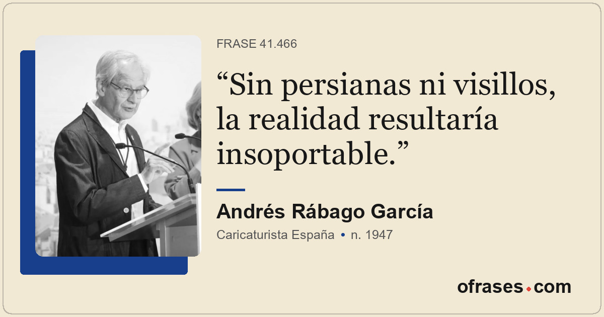 Sin persianas ni visillos, la realidad resultaría insoportable.