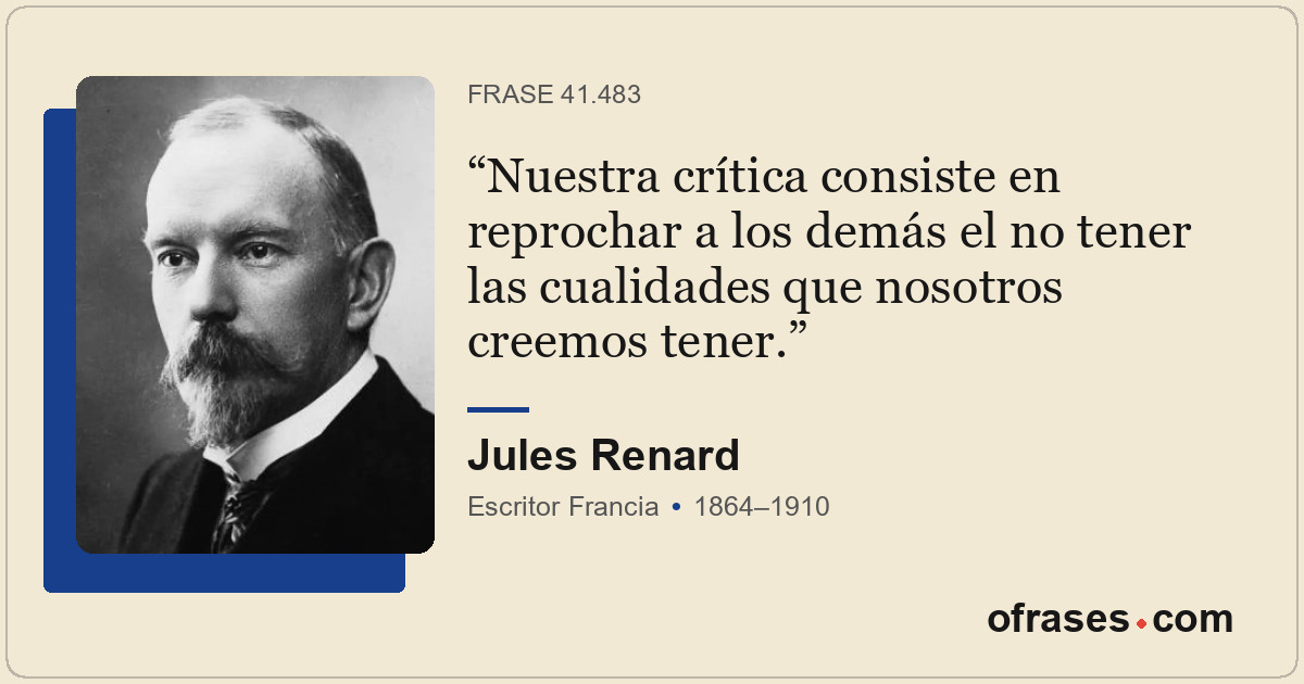 Nuestra crítica consiste en reprochar a los demás el no tener las cualidades que...