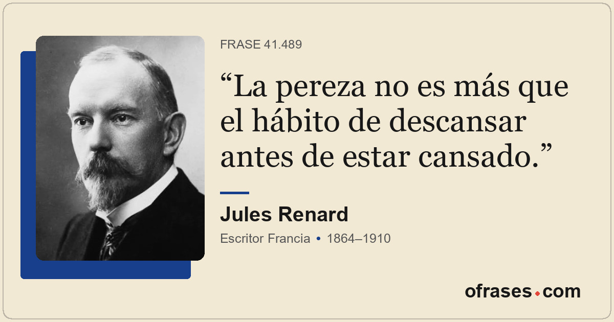 La pereza no es más que el hábito de descansar antes de estar cansado.