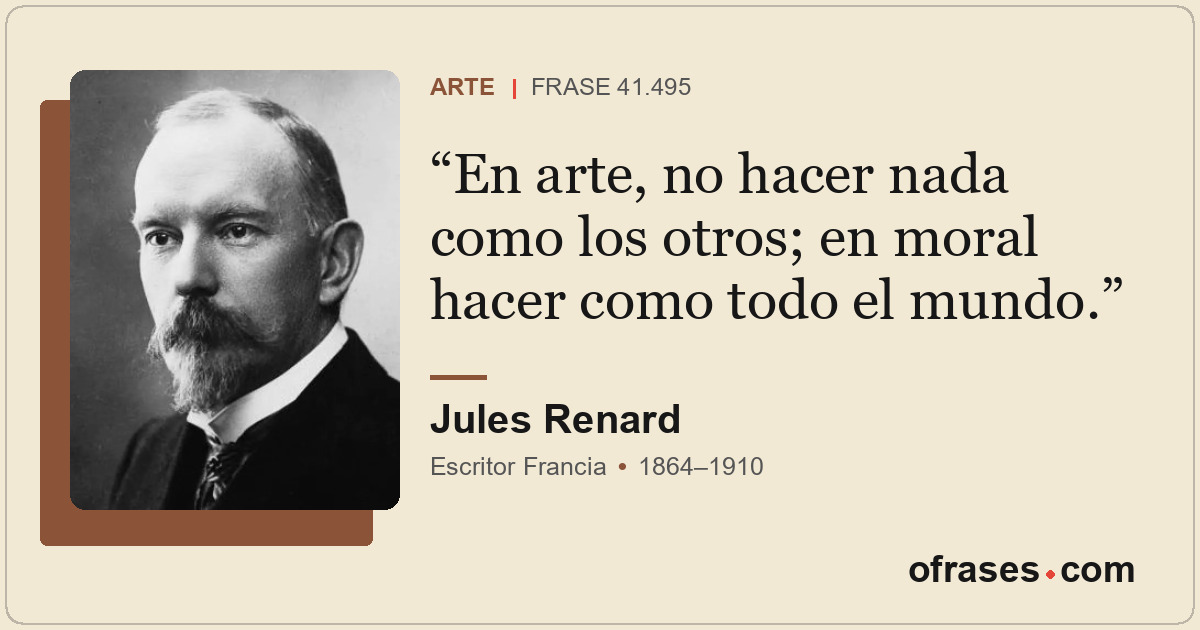 En arte, no hacer nada como los otros; en moral hacer como todo el mundo.