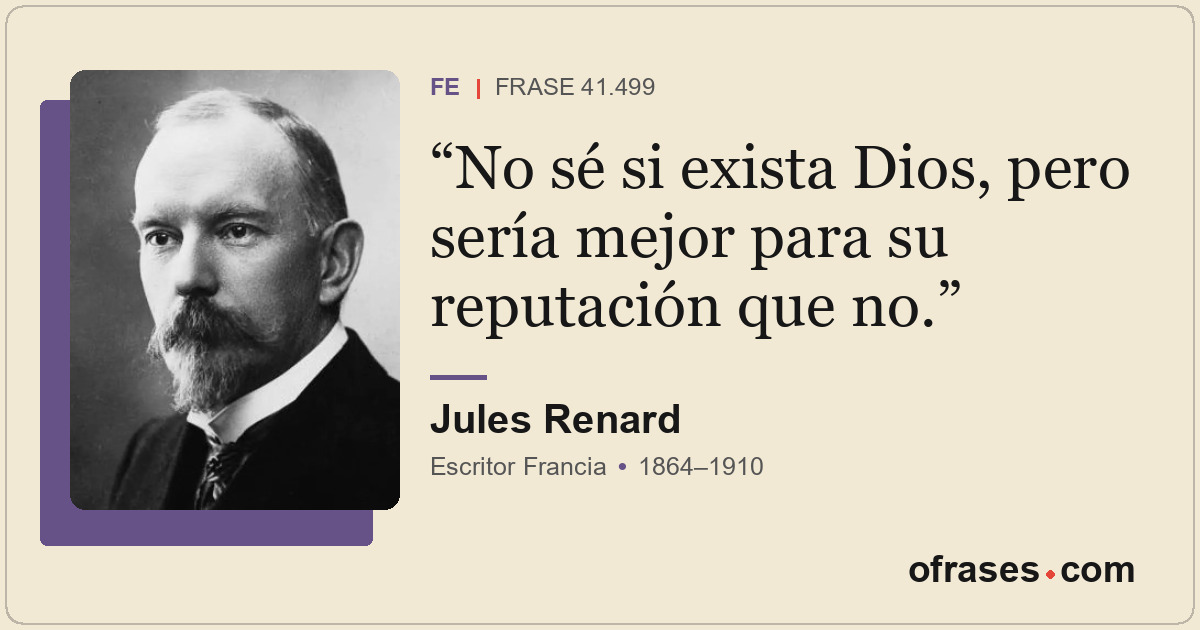 No sé si exista Dios, pero sería mejor para su reputación que no.