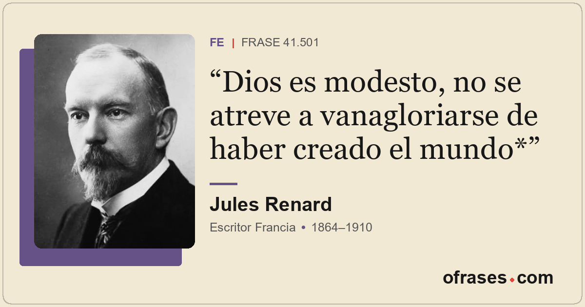 Dios es modesto, no se atreve a vanagloriarse de haber creado el mundo*