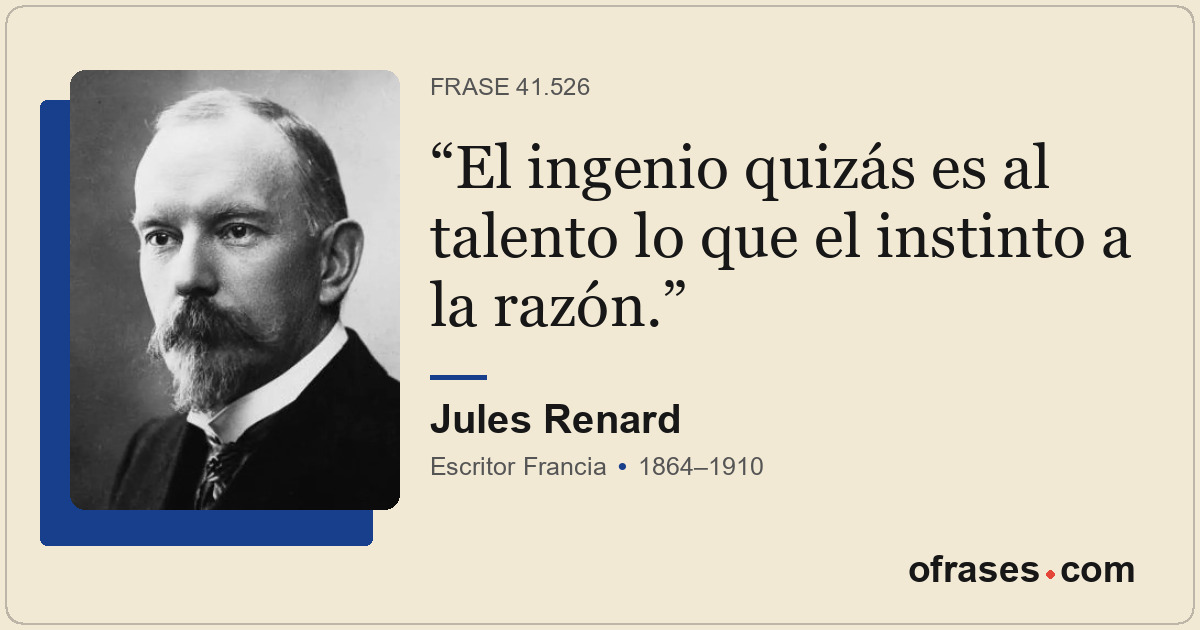 El ingenio quizás es al talento lo que el instinto a la razón.