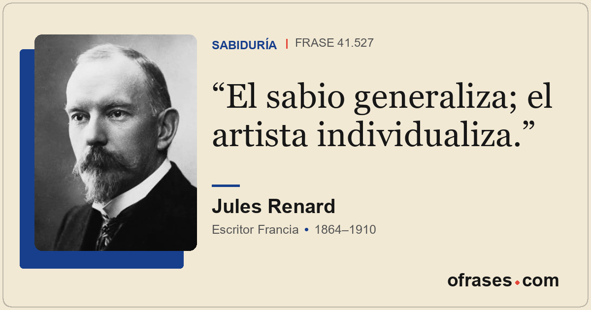 El sabio generaliza; el artista individualiza.
