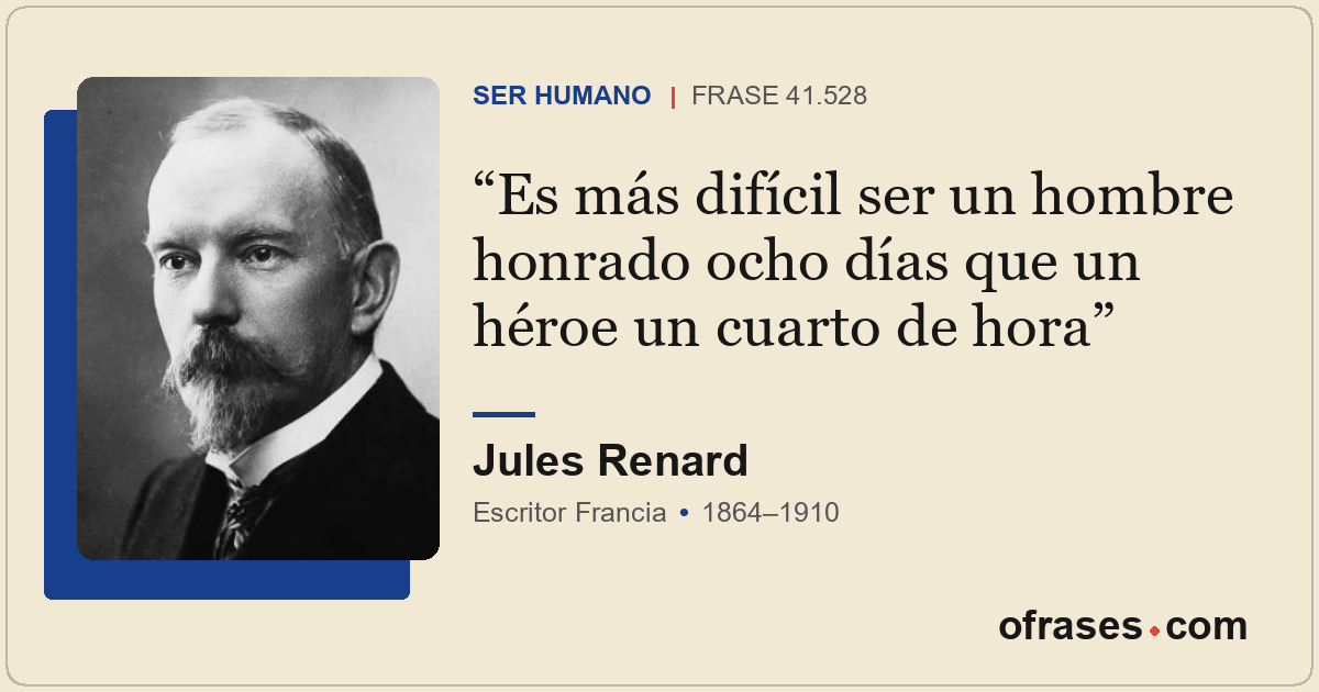 Es más difícil ser un hombre honrado ocho días que un héroe un cuarto de hora