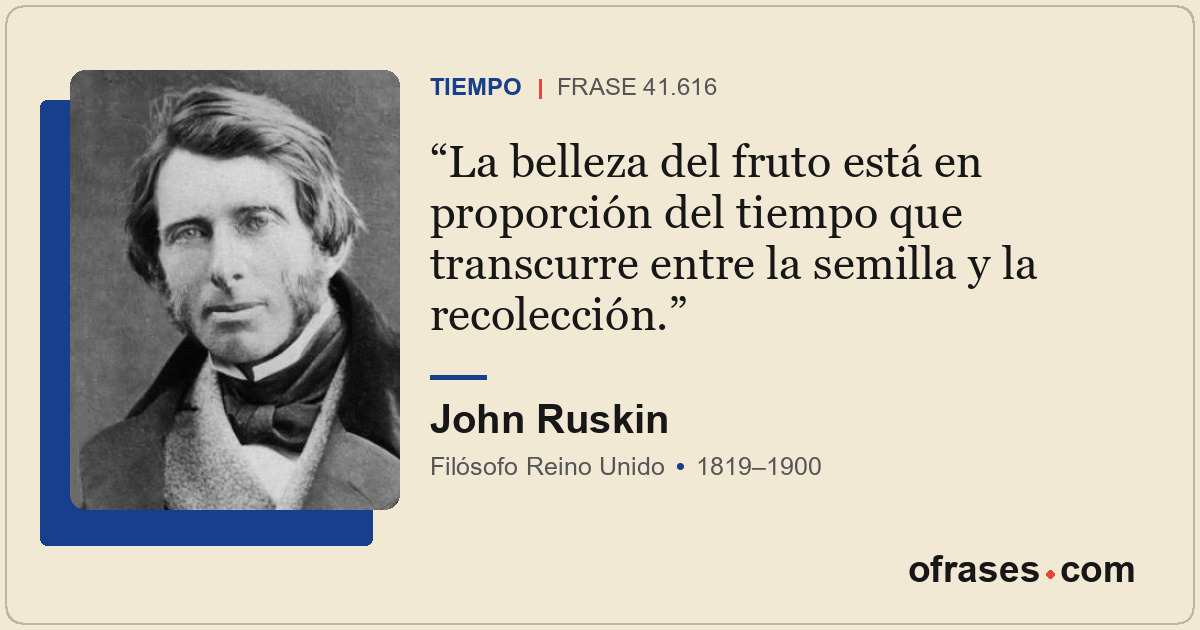 La belleza del fruto está en proporción del tiempo que transcurre entre la semil...
