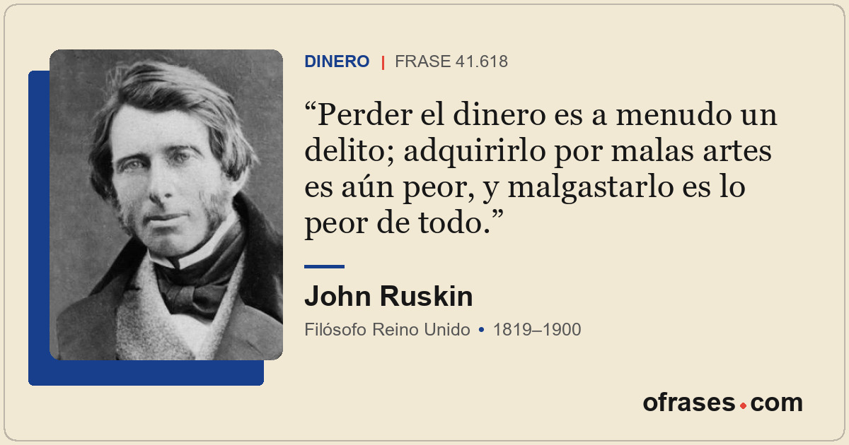 Perder el dinero es a menudo un delito; adquirirlo por malas artes es aún peor,...