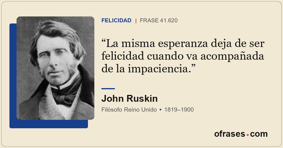 La misma esperanza deja de ser felicidad cuando va acompañada de la impaciencia.