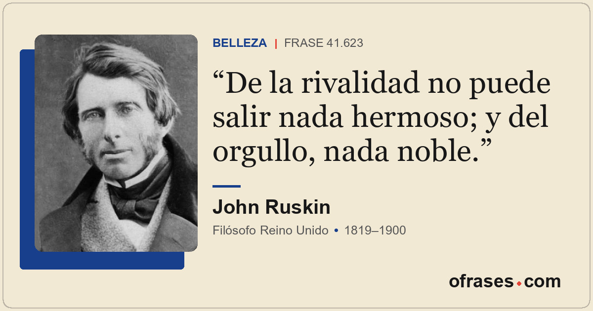 De la rivalidad no puede salir nada hermoso; y del orgullo, nada noble.