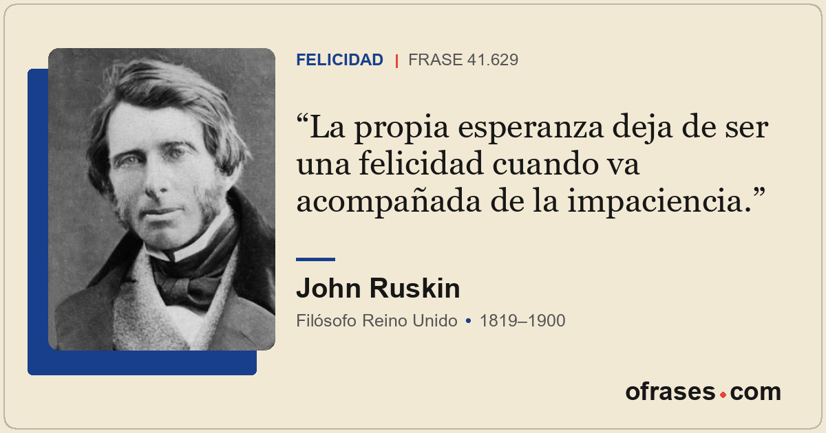 La propia esperanza deja de ser una felicidad cuando va acompañada de la impacie...