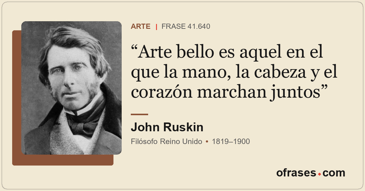 Arte bello es aquel en el que la mano, la cabeza y el corazón marchan juntos