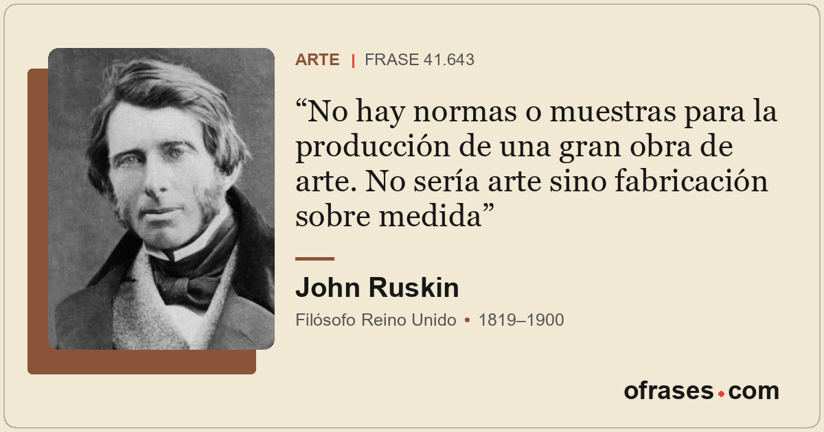 No hay normas o muestras para la producción de una gran obra de arte. No sería a...