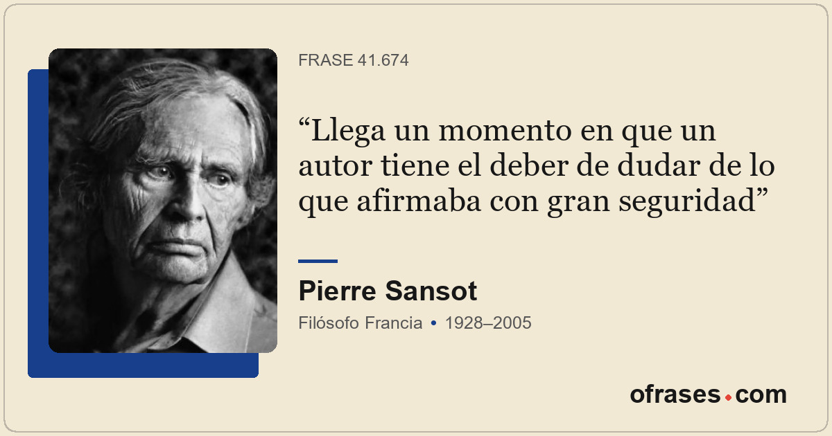 Llega un momento en que un autor tiene el deber de dudar de lo que afirmaba con...