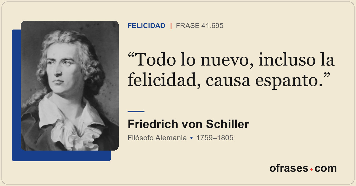 Todo lo nuevo, incluso la felicidad, causa espanto.