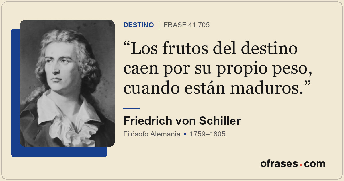 Los frutos del destino caen por su propio peso, cuando están maduros.