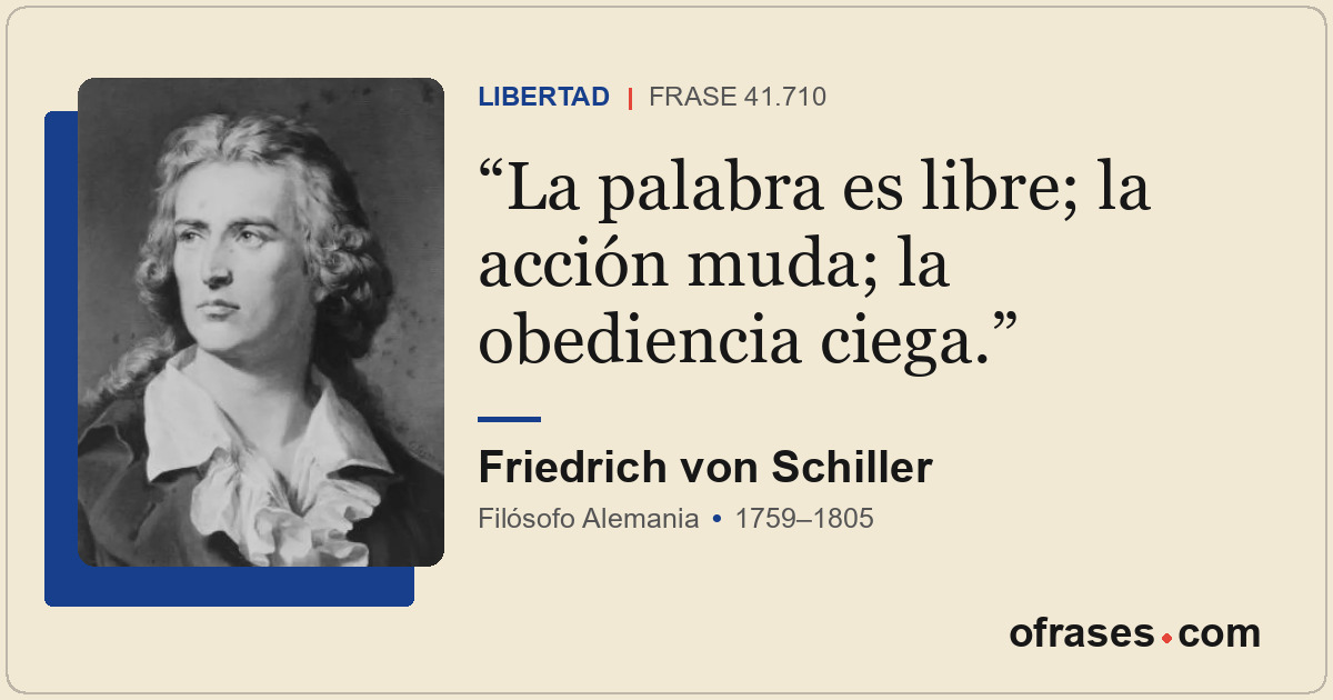 La palabra es libre; la acción muda; la obediencia ciega.