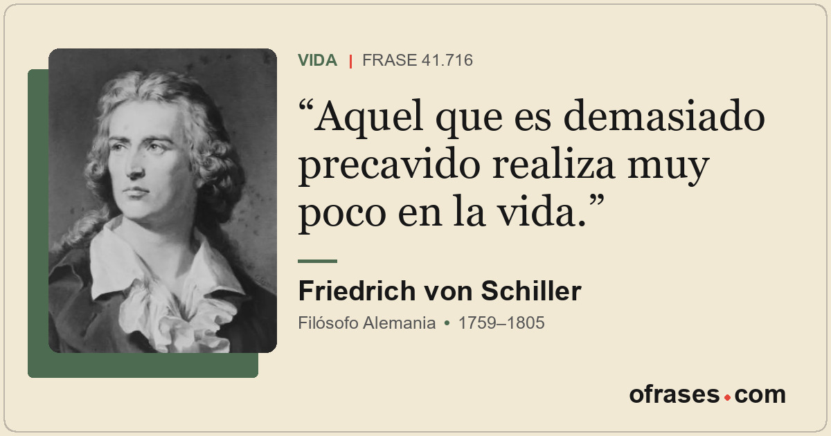 Aquel que es demasiado precavido realiza muy poco en la vida.