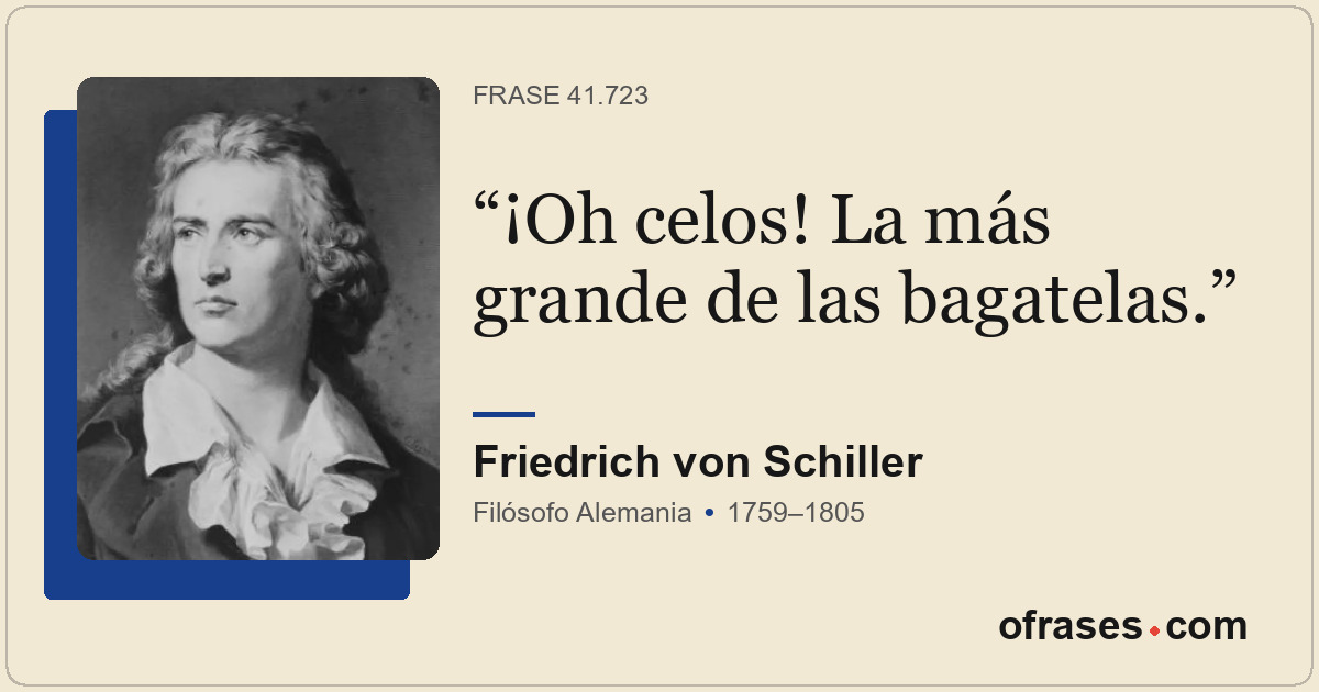¡Oh celos! La más grande de las bagatelas.
