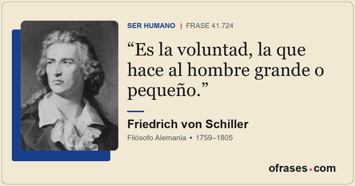 Es la voluntad, la que hace al hombre grande o pequeño.