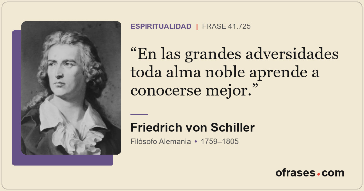 En las grandes adversidades toda alma noble aprende a conocerse mejor.