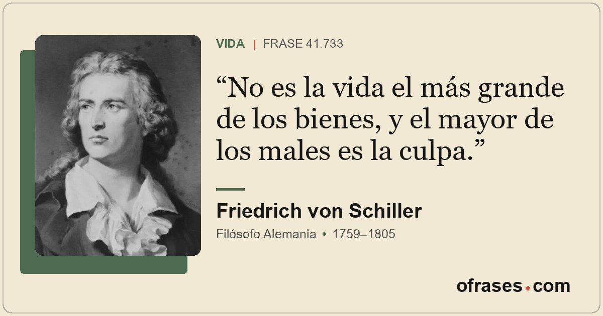 No es la vida el más grande de los bienes, y el mayor de los males es la culpa.