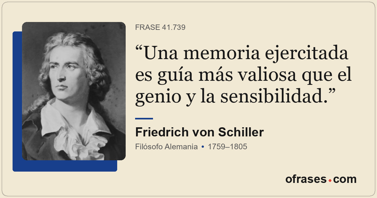 Una memoria ejercitada es guía más valiosa que el genio y la sensibilidad.