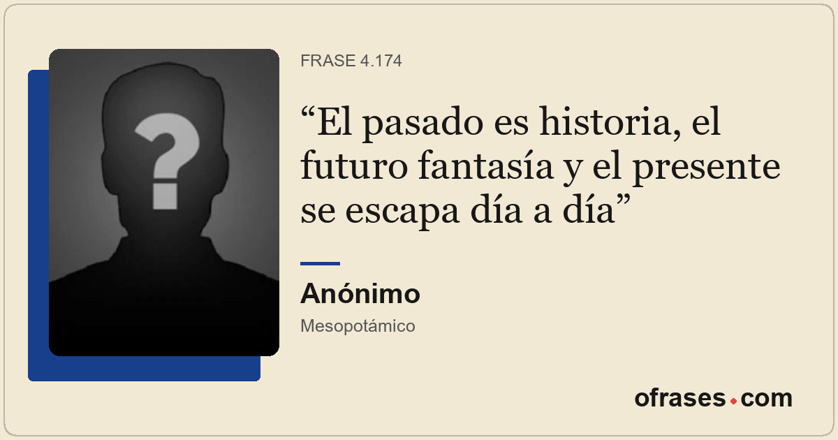 El pasado es historia, el futuro fantasía y el presente se escapa día a día